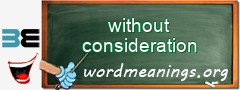 WordMeaning blackboard for without consideration